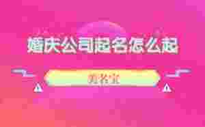 婚慶公司起名怎么起，需要注意什么