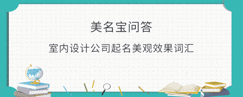 室內設計公司起名美觀效果詞匯