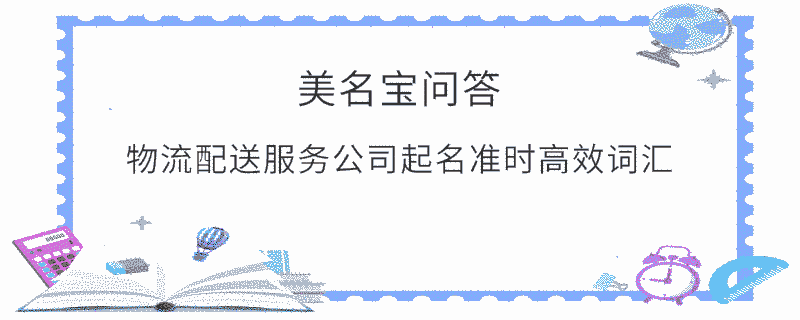 物流配送服務(wù)公司起名準(zhǔn)時(shí)高效詞匯