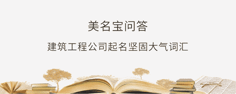 建筑工程公司起名堅固大氣詞匯