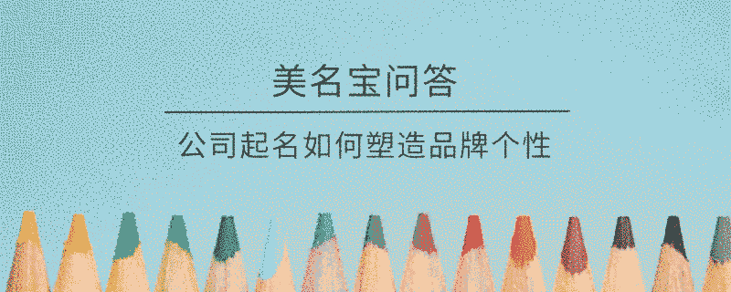 公司起名如何塑造品牌個(gè)性?
