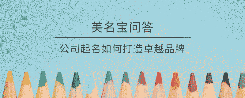 公司起名如何打造卓越品牌?