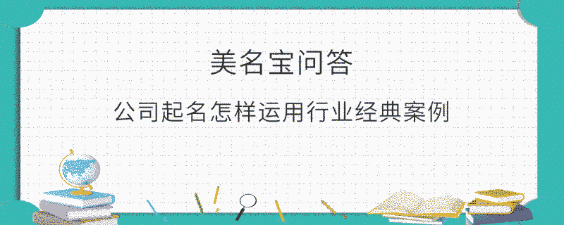 公司起名怎樣運用行業(yè)經(jīng)典案例?