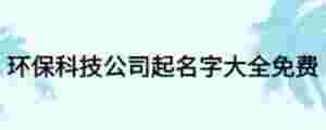 環(huán)保科技公司起名字大全免費(fèi)