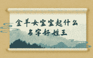 金羊女寶寶起什么名字好 姓王