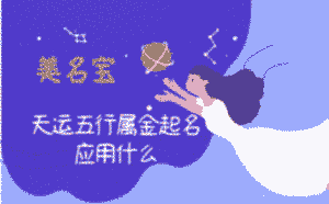 天運五行屬金起名應(yīng)用什么