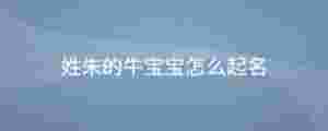 姓朱的牛寶寶怎么起名