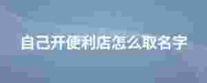 自己開便利店怎么取名字