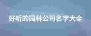 好聽的園林公司名字大全