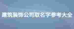 建筑裝飾公司取名字參考大全