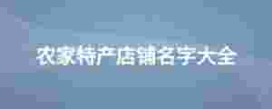 農家特產店鋪名字大全