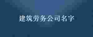 建筑勞務(wù)公司名字