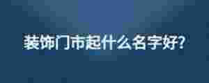 裝飾門市起什么名字好?