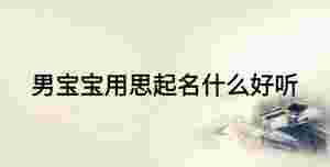 男寶寶用思起名什么好聽
