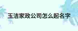 玉潔家政公司怎么起名字