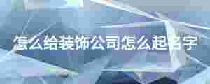 怎么給裝飾公司怎么起名字