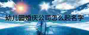 幼兒園婚慶公司怎么起名字