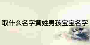 取什么名字黃姓男孩寶寶名字