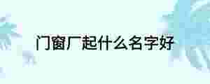 門窗廠起什么名字好
