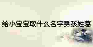 給小寶寶取什么名字男孩姓葛