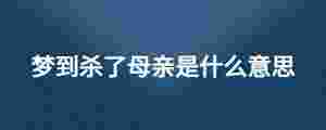 夢到殺了母親是什么意思