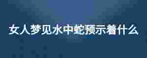 女人夢見水中蛇預示著什么