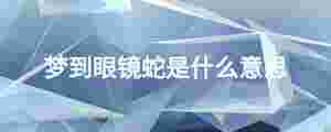 夢到眼鏡蛇是什么意思