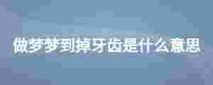 做夢夢到掉牙齒是什么意思