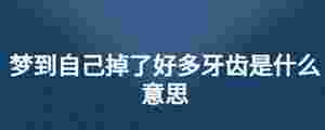 夢到自己掉了好多牙齒是什么意思