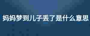 媽媽夢(mèng)到兒子丟了是什么意思