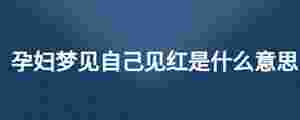 孕婦夢見自己見紅是什么意思