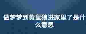 做夢夢到黃鼠狼進家里了是什么意思
