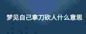夢見自己拿刀砍人什么意思