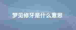 夢見修牙是什么意思