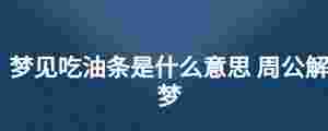 夢見吃油條是什么意思 周公解夢