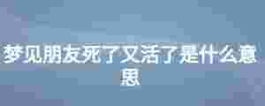 夢見朋友死了又活了是什么意思