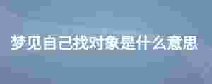 夢見自己找對象是什么意思