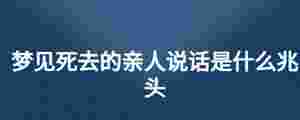 夢見死去的親人說話是什么兆頭