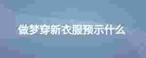 做夢(mèng)穿新衣服預(yù)示什么