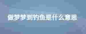 做夢夢到釣魚是什么意思