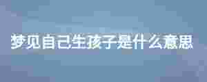 夢見自己生孩子是什么意思