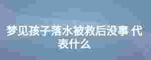 夢見孩子落水被救后沒事 代表什么