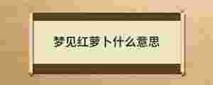 夢見紅蘿卜什么意思