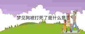 夢見狗被打死了是什么意思