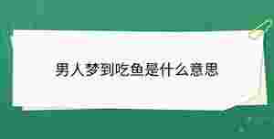 男人夢到吃魚是什么意思