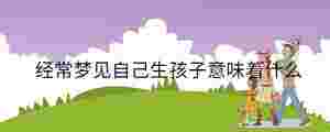 經常夢見自己生孩子意味著什么