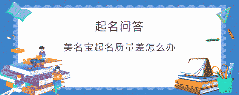 美名寶起名質(zhì)量差怎么辦