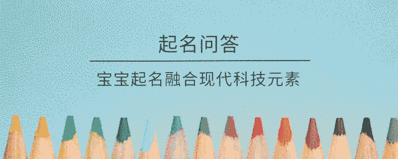 寶寶起名融合現(xiàn)代科技元素?