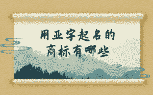 用亞字起名的商標有哪些