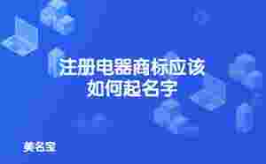 注冊電器商標應該如何起名字